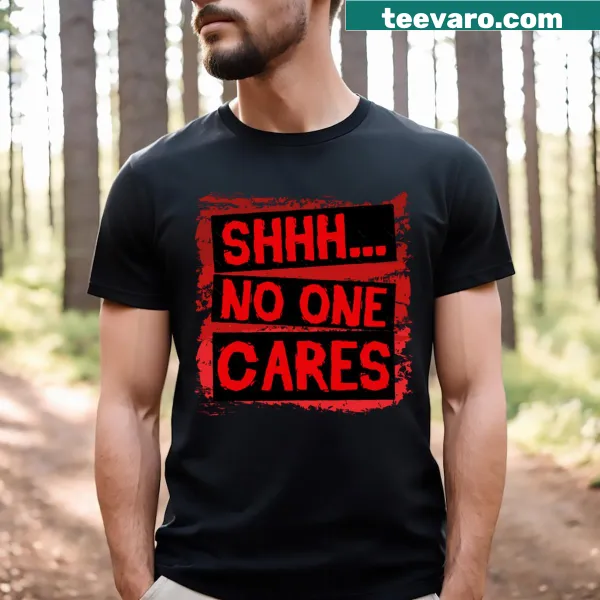 Shhh No One Cares printed text on a casual t-shirt