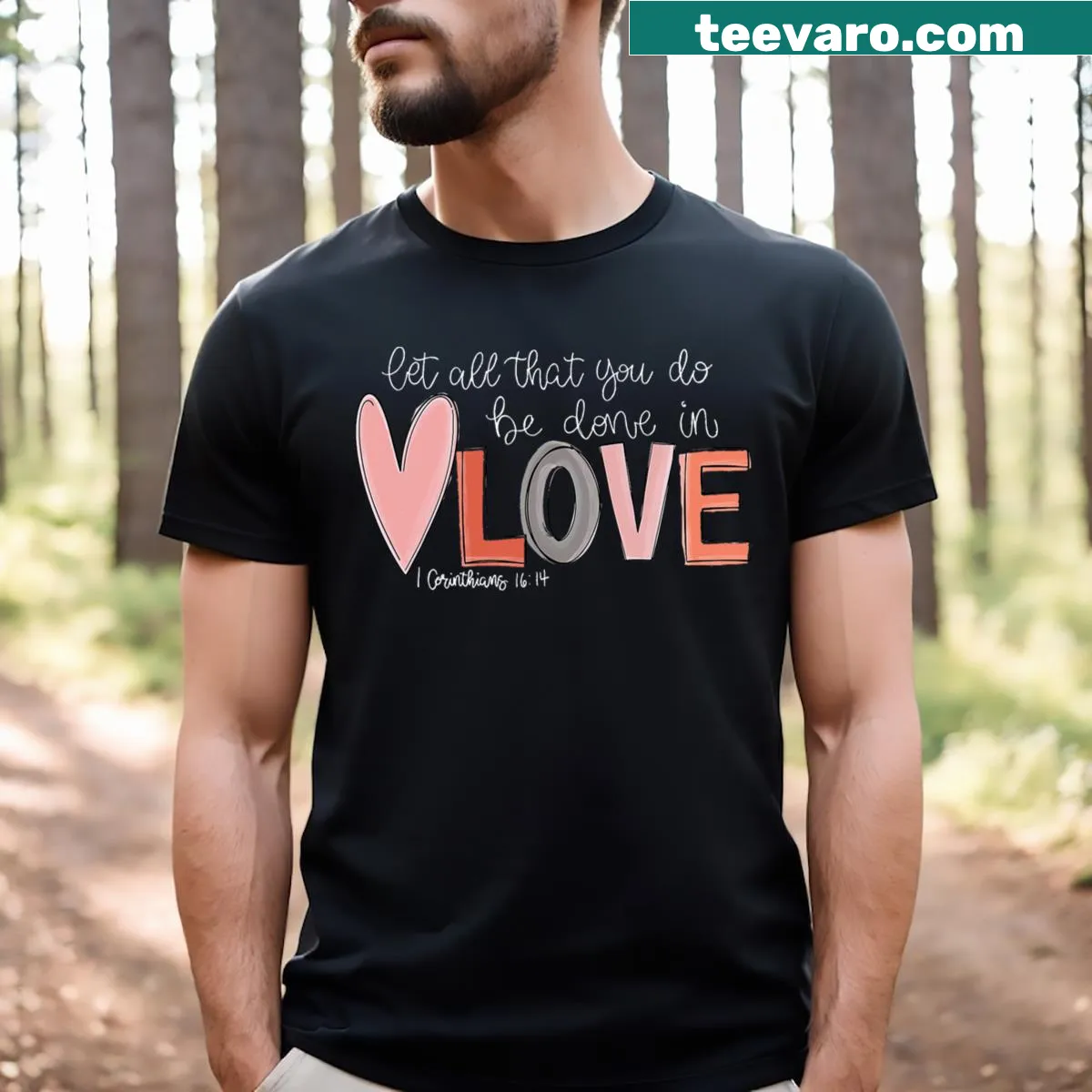 Inspirational typography T-shirt with I Corinthians 16:14 text. — on a men's t-shirt
