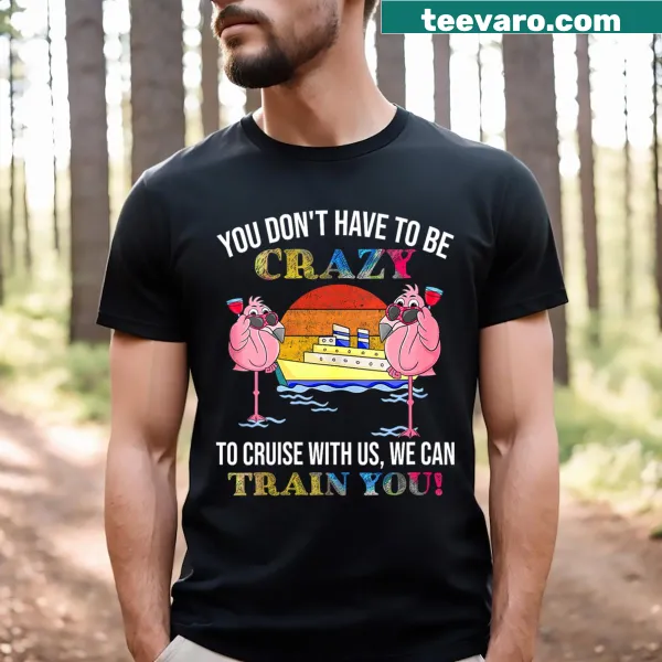 V-neck T-shirt with the phrase You Don't Have To Be Crazy To Cruise With Us featuring flamingos