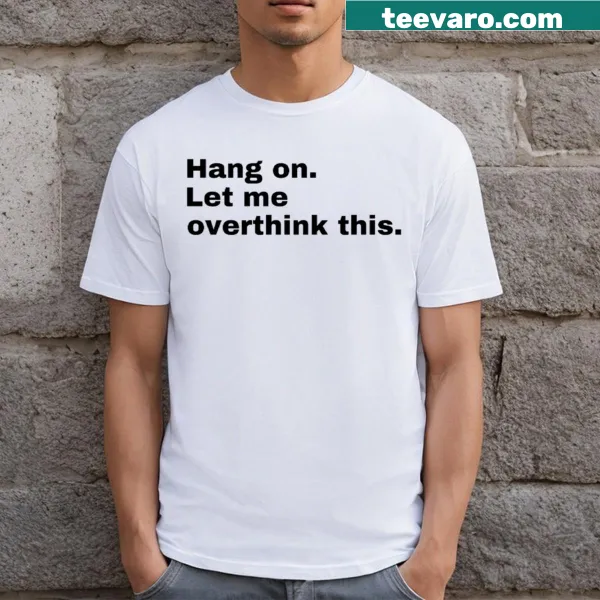 T-shirt with humorous Hang On Let Me Overthink This graphic