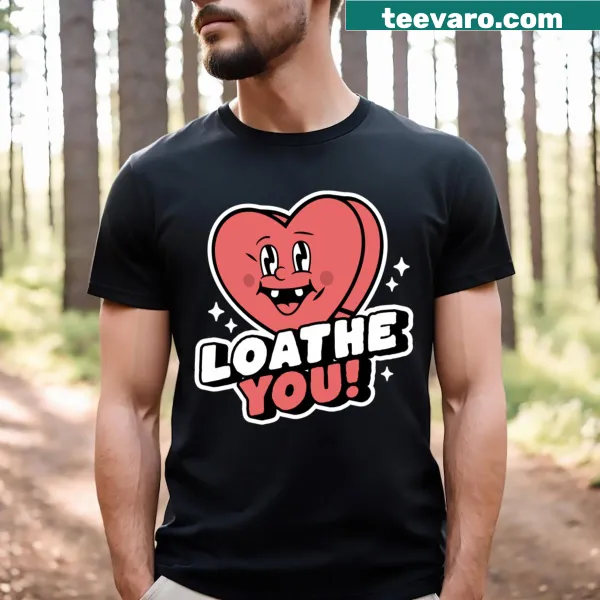 Funny T-shirt with the phrase I Loathe You in a heart graphic