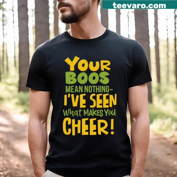 T-shirt featuring the phrase I've Seen What Makes You Cheer