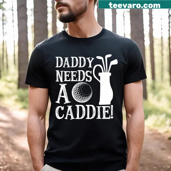 Funny golf T-shirt with text 'Daddy Needs A Caddie'
