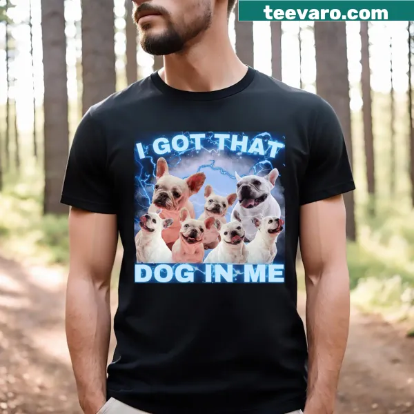Funny dog lover t-shirt with bold text saying I Got That Dog In Me