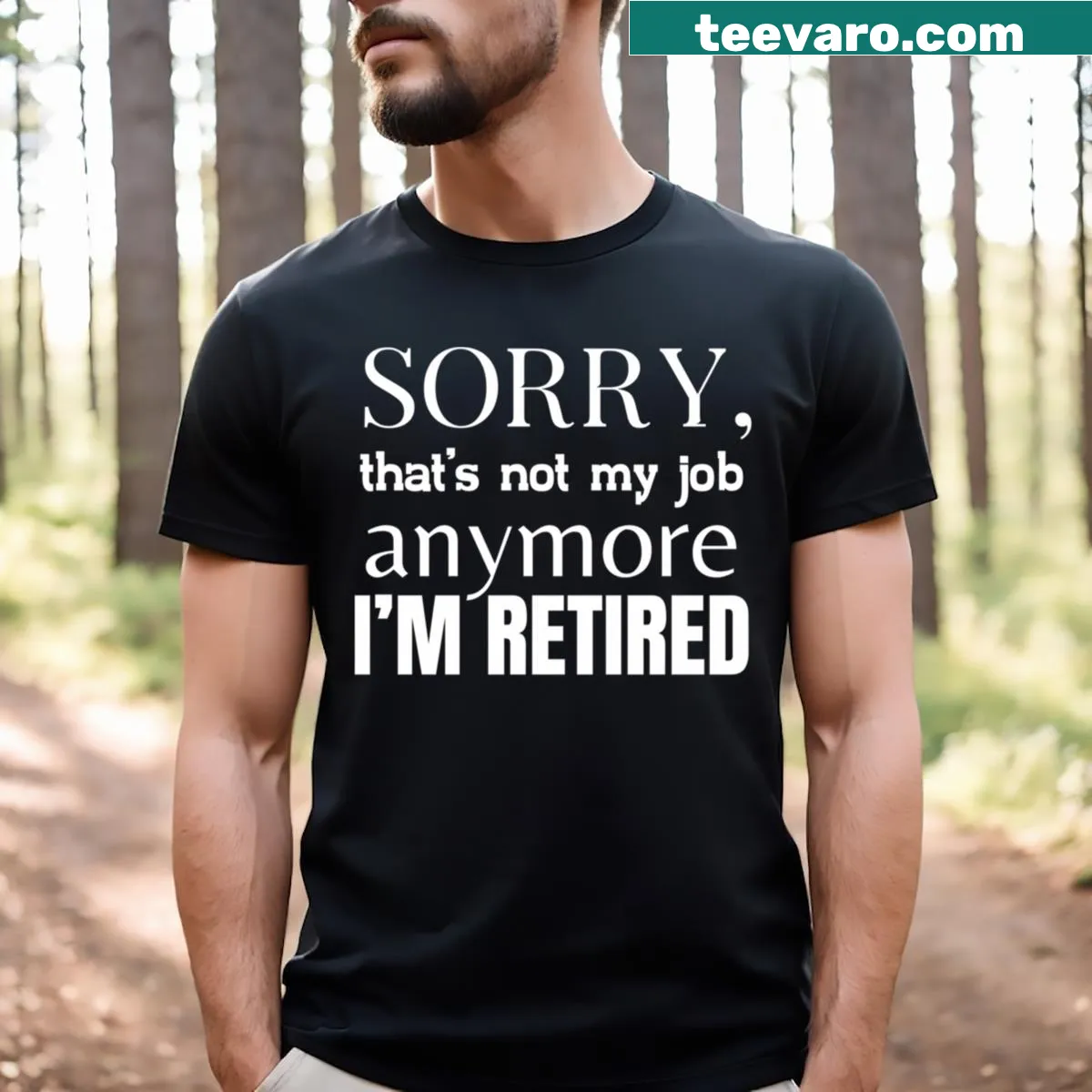 T-shirt with text Sorry That's Not My Job Anymore I'm Retired — on a men's t-shirt