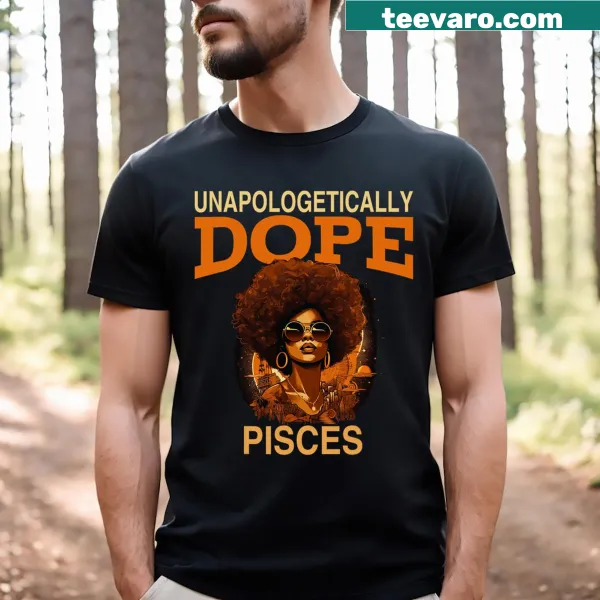 Unapologetically Dope Pisces birthday t-shirt