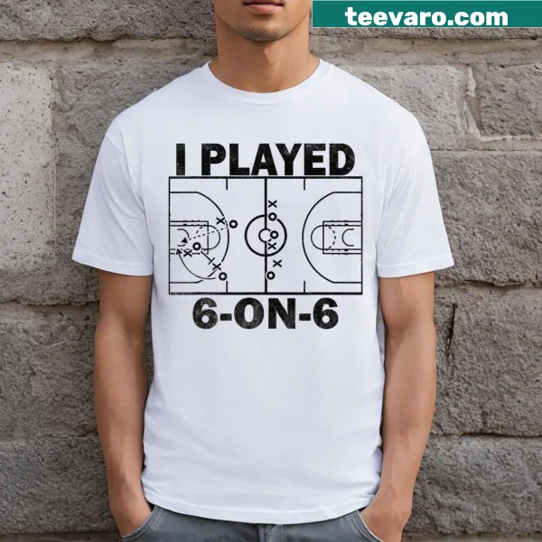 Funny T-shirt featuring the phrase 'I Played 6 On 6 Basketball'