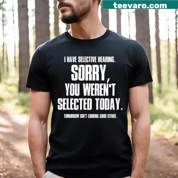 T-shirt stating I Have Selective Hearing in a fun way