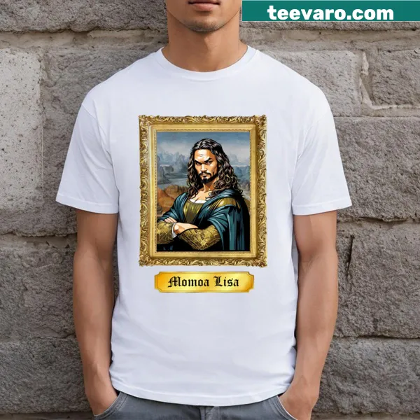 Funny Momoa Lisa T-shirt with clever typography