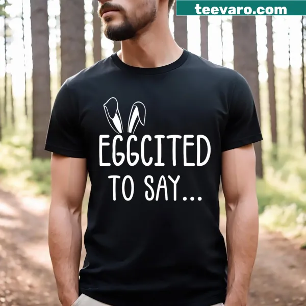Playful Eggcited To Say T-shirt for Easter