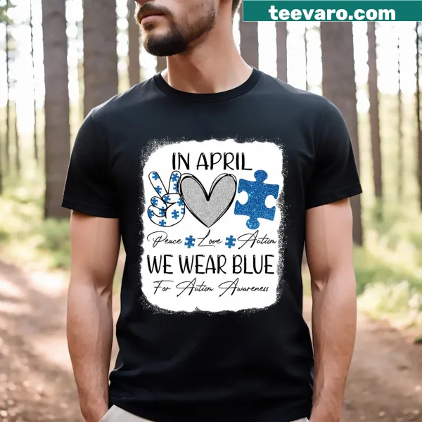 Autism Awareness t-shirt with the phrase In April We Wear Blue Peace Love Autistics