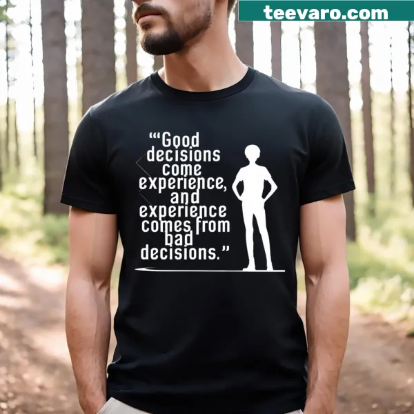 Funny quote t-shirt featuring Good Decisions Come From Experience