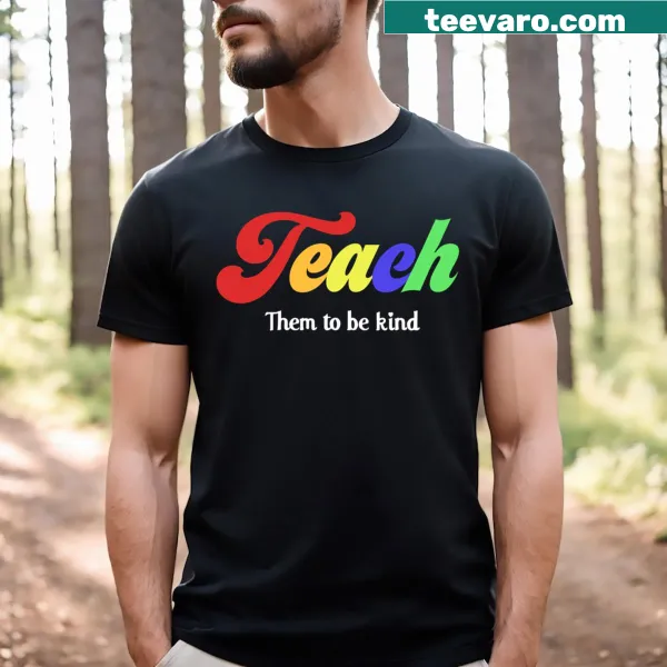Teacher shirt with the message Teach Them To Be Kind