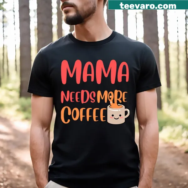 Funny Mama Needs More Coffee T-shirt for moms, perfect for Mother's Day