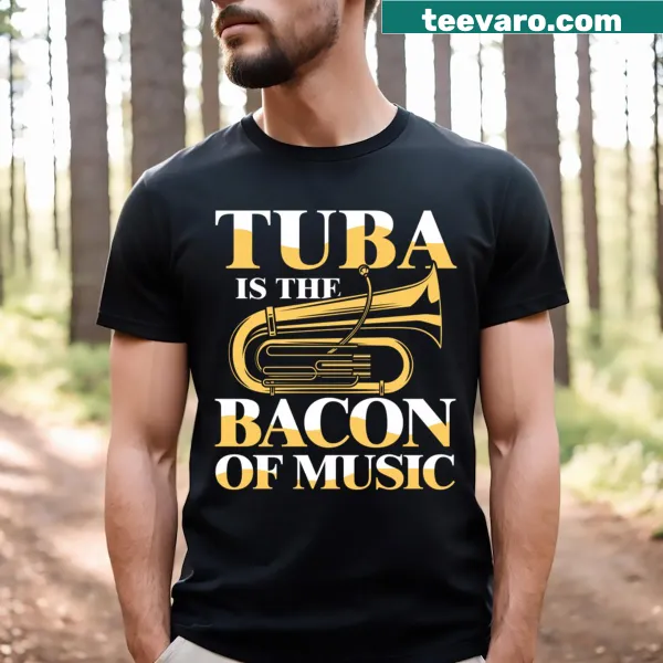 Humorous T-shirt with the phrase 'Tuba Is The Bacon Of Music' in bold typography