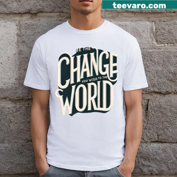 Inspirational T-shirt with Be The Change You Wish To The World text