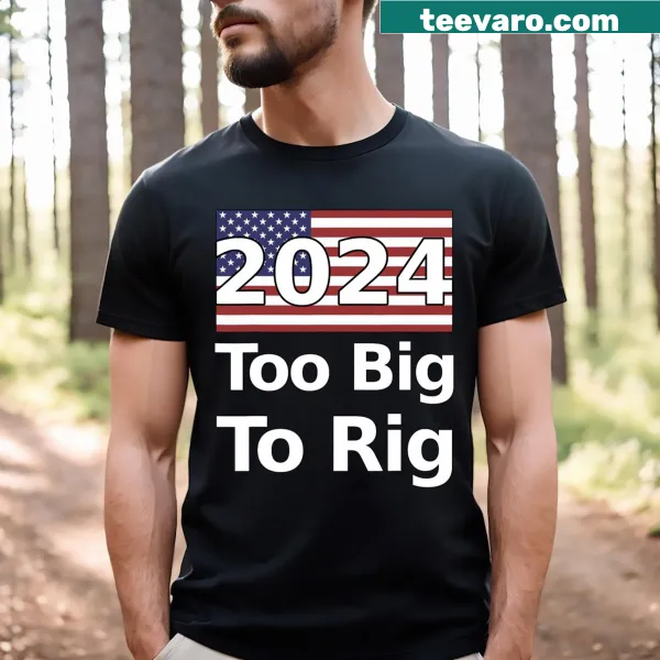 Text-based t-shirt featuring 'Too Big To Rig' slogan for the 2024 election