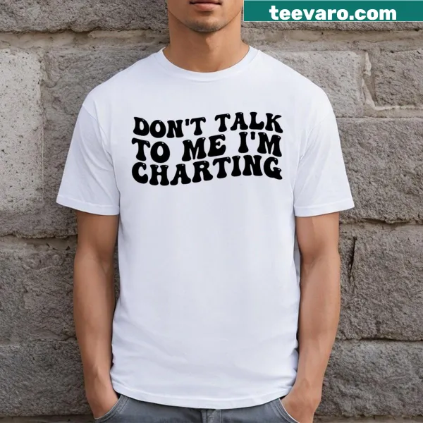 Funny nurse saying shirt with 'Don't Talk To Me I'm Charting' text