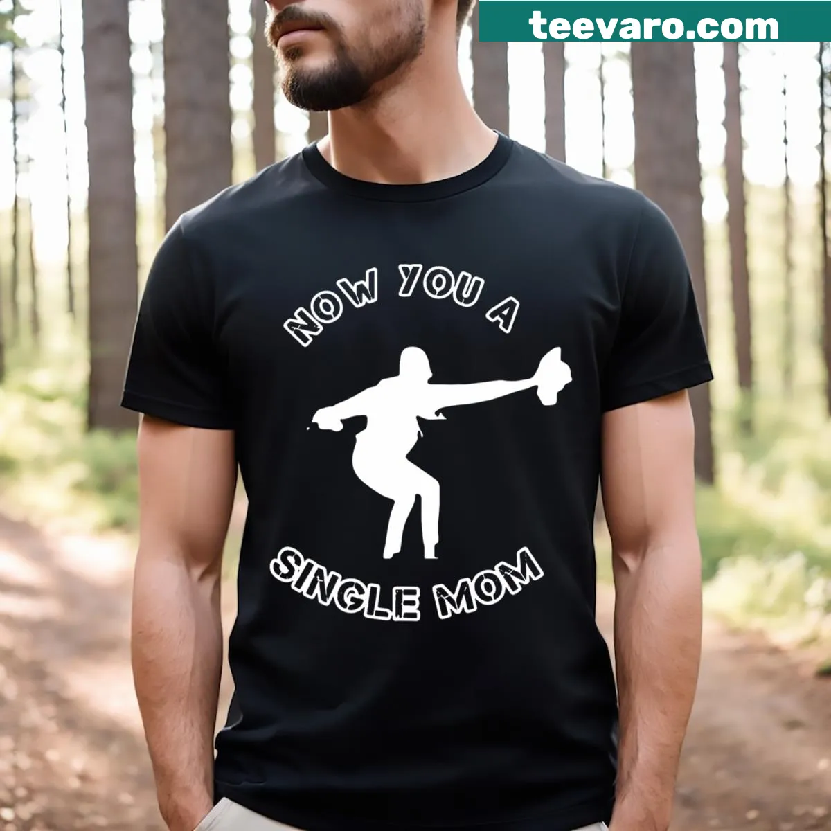 T-shirt with the phrase 'Now You A Single Mom' — on a men's t-shirt