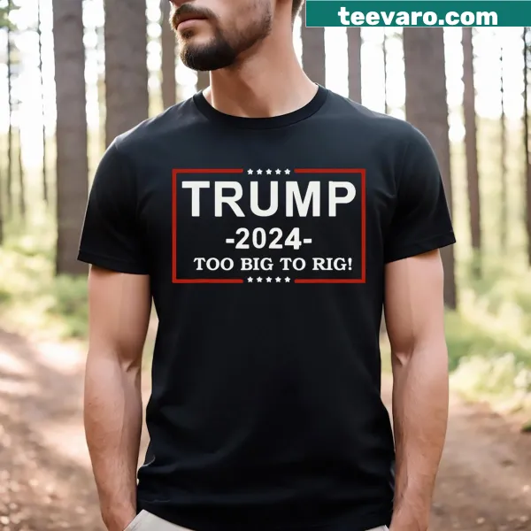 Funny T-shirt with 'Too Big To Rig' slogan related to Trump 2024