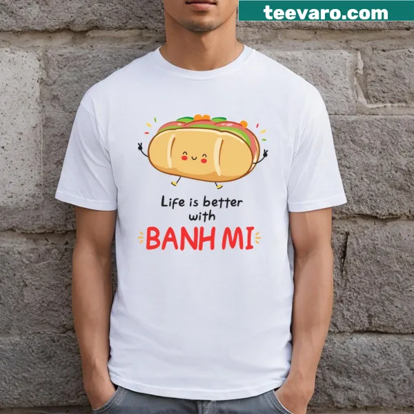 Funny T-shirt with the phrase 'Life Is Better With Banh Mi'