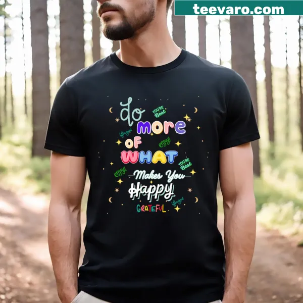 Uplifting shirt with the phrase Do More Of What Makes You Happy