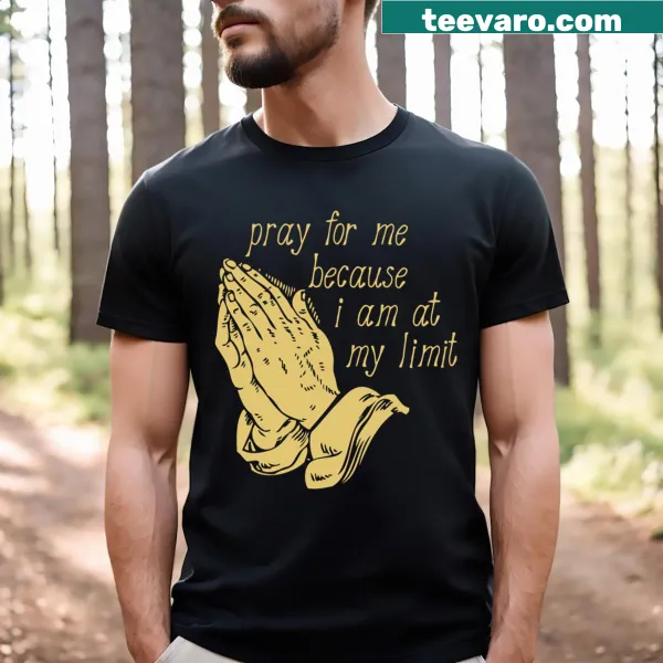 Edgy typography tee stating 'Pray For Me Because I Am At My Limit'