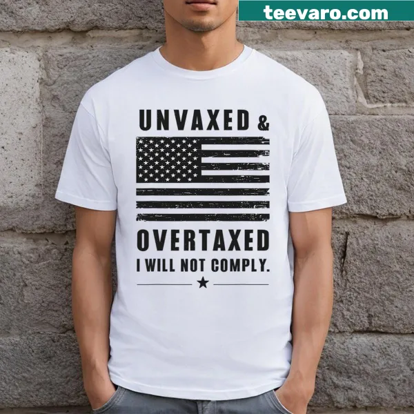 Funny saying t-shirt with 'Unvaxxed And Overtaxed I Will Not Comply' text
