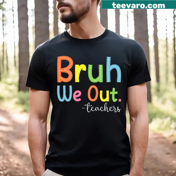 T-shirt with the phrase 'Bruh We Out Teachers End Of School Year'