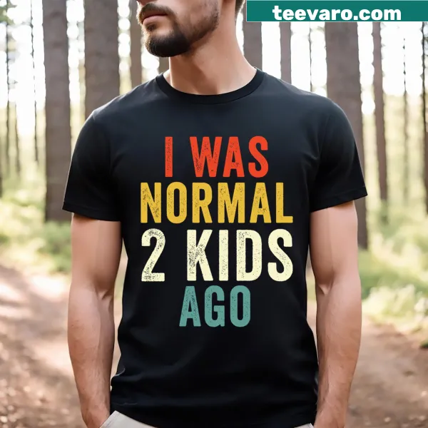 Funny mom t-shirt stating 'I Was Normal Two Kids Ago'