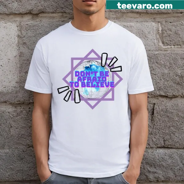Inspirational T-shirt with the message 'Don't Be Afraid To Believe'