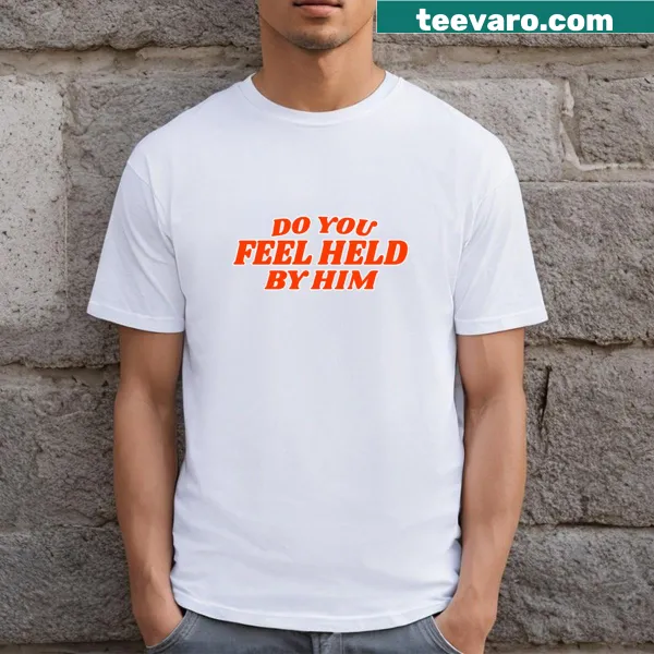 Sentimental t-shirt with the question Do You Feel Held By Him?