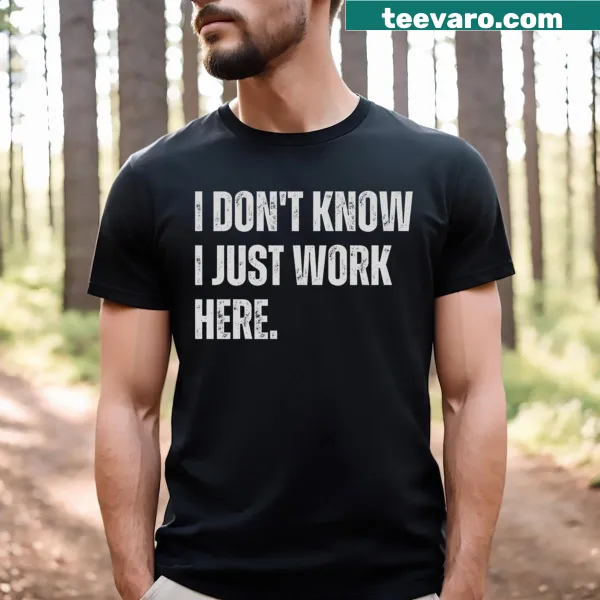 Funny sarcastic saying t-shirt with text 'I Don't Know I Just Work Here'