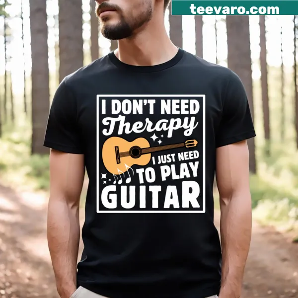 T-shirt featuring the phrase 'I Don't Need Therapy I Just Need To Play Guitar'