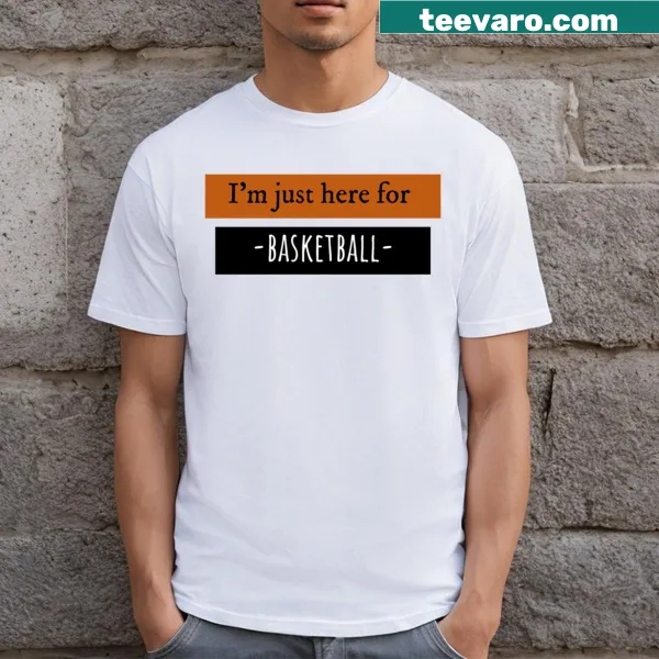 T-shirt stating 'I'm Just Here For Basketball' in bold letters