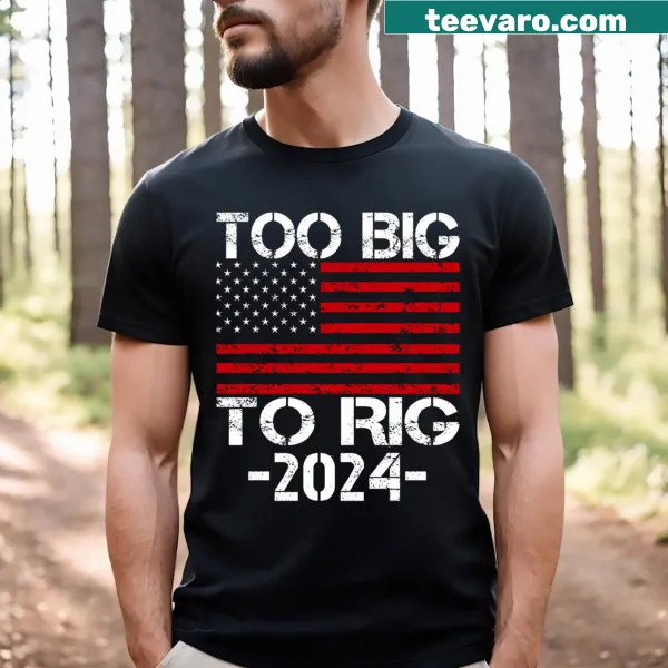 Bold T-shirt with 'Too Big To Rig 2024 Elections' text
