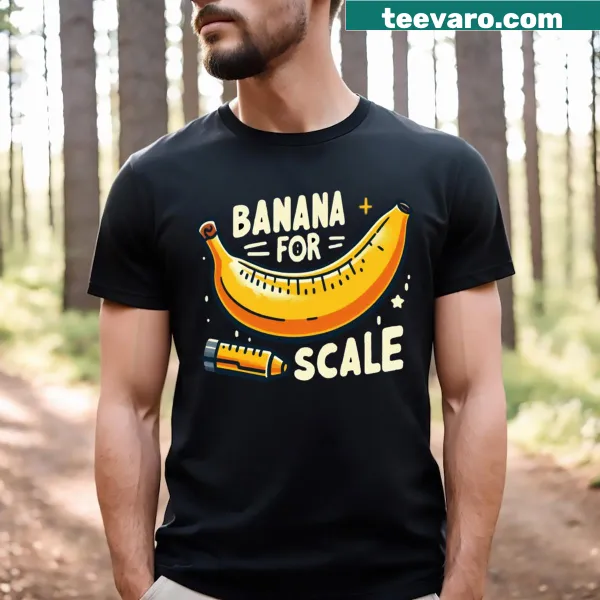 Funny shirt featuring the phrase 'Banana for scale'