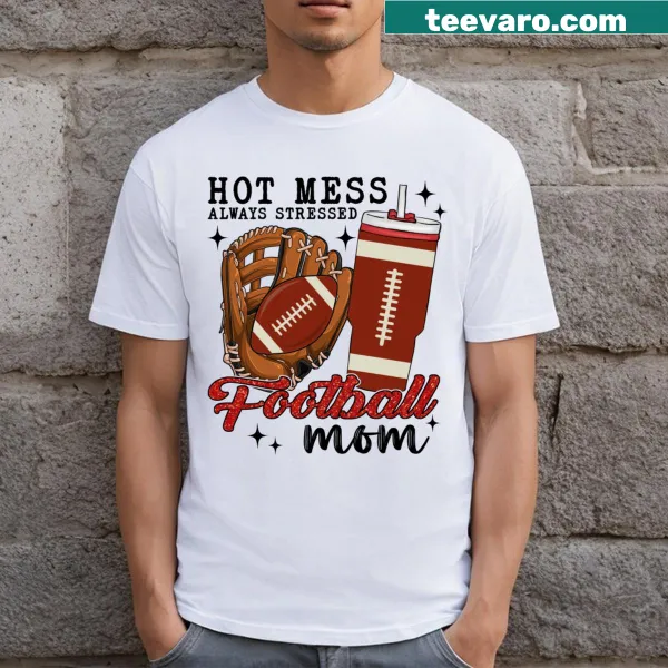 T-shirt stating Hot Mess Always Stressed Football Mom