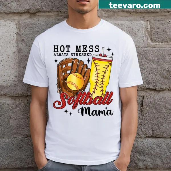 T-shirt stating Hot Mess Always Stressed Softball Mama