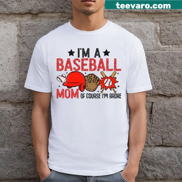 Humorous T-shirt for baseball moms stating 'I'm A Baseball Mom Of Course I'm Broke'