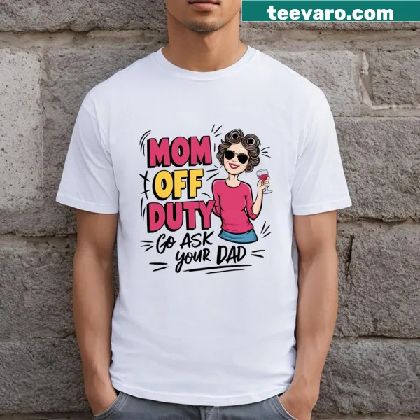 Humorous off-duty mom t-shirt stating 'Go Ask Your Dad'
