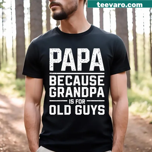 Funny t-shirt with 'Papa Because Grandpa Is For Old Guys' slogan