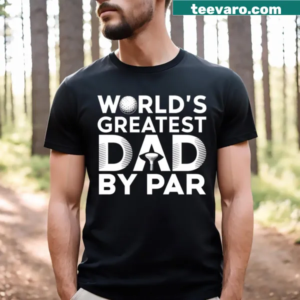 T-shirt declaring 'World's Greatest Dad By Par' for golf-loving fathers.