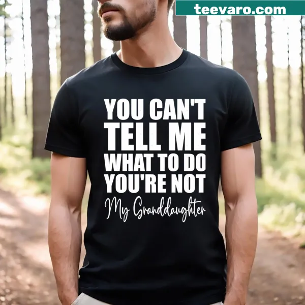 Funny grandfather T-shirt stating You Can't Tell Me What To Do You're Not My Granddaughter
