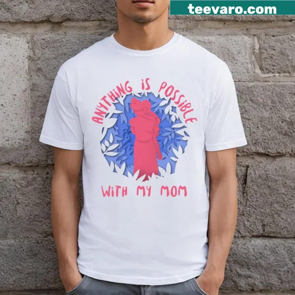 Text 'Anything Is Possible With My Mom' on a casual t-shirt