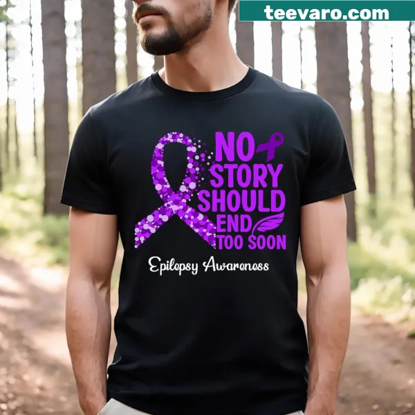 T-shirt with the phrase 'No Story Should End Too Soon' for epilepsy awareness