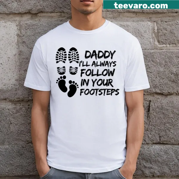 Sentimental text 'Daddy I'll Always Follow Your Footsteps' on T-shirt