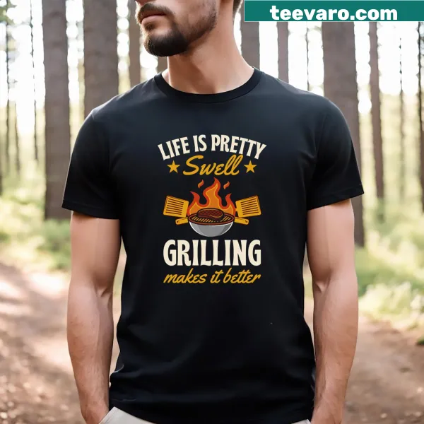 T-shirt with the phrase 'Life Is Pretty Swell Grilling Makes It Better'