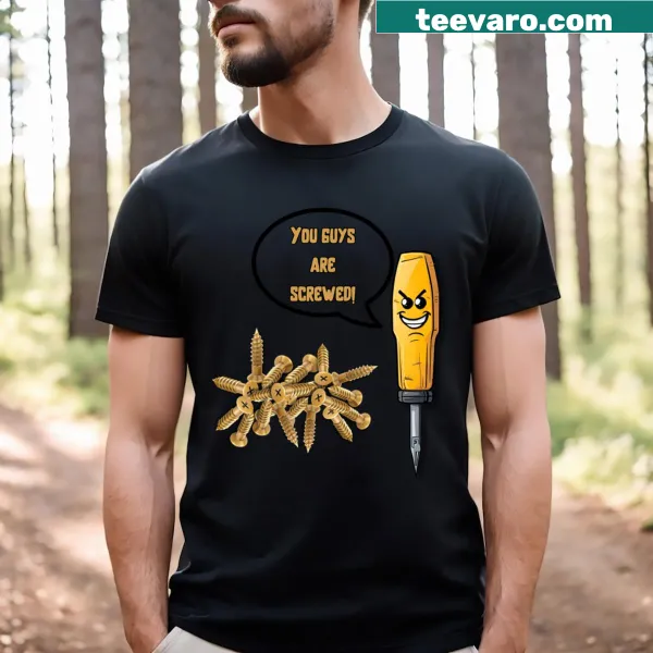 Humorous t-shirt with the phrase 'You Guys Are Screwed!' printed prominently.