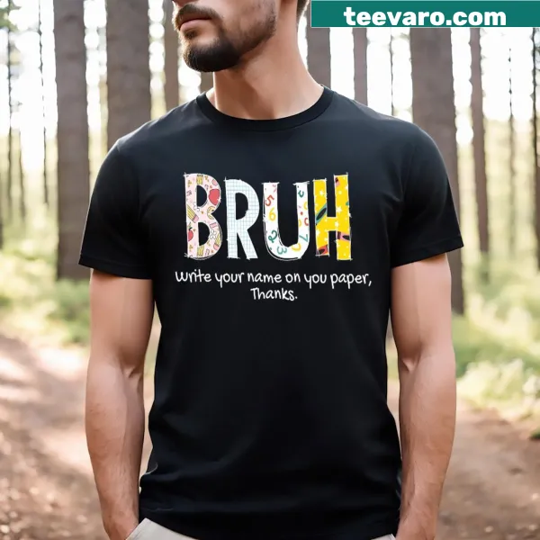 Funny 'Bruh Write Your Name On Paper Thanks' text on a T-shirt